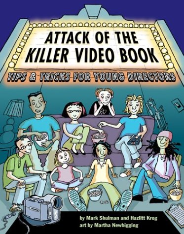 Attack of the Killer Video Book: Tips and Tricks for Young Directors by Mark Shulman