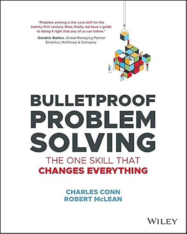Bulletproof Problem Solving: The One Skill That Changes Everything by Charles Conn