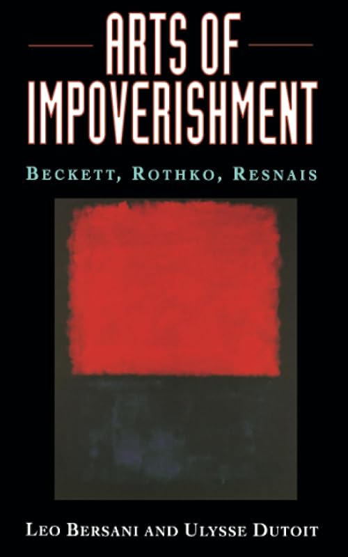 Arts of Impoverishment: Beckett, Rothko, Resnais by Leo Bersani