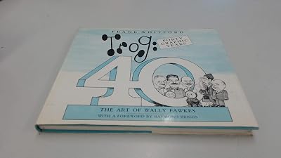 Trog: Forty Graphic Years : the Art of Wally Fawkes