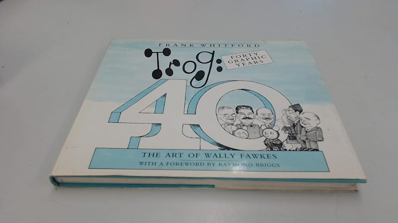 Trog: Forty Graphic Years : the Art of Wally Fawkes by Frank Whitford