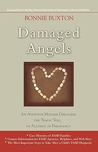Damaged Angels: An Adoptive Mothers Struggle to Understand the Tragic Toll of Alcohol in Pregnancy by Bonnie Buxton