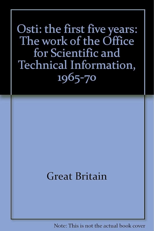 OSTI: the first five years: The work of the Office for Scientific and Technical Information, 1965-70 by Great Britain