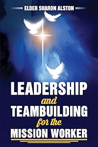 Leadership and Teambuilding for the Mission Worker by Sharon Alston