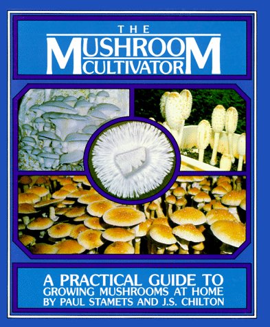The Mushroom Cultivator: A Practical Guide to Growing Mushrooms at Home by Paul Stamets