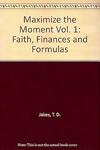 Maximize the Moment Vol. 1: Faith, Finances and Formulas by T.D. Jakes