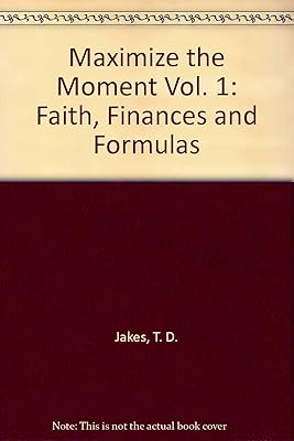Maximize the Moment Vol. 1: Faith, Finances and Formulas