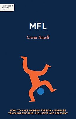Independent Thinking on MFL: How to make modern foreign language teaching exciting, inclusive and relevant (Independent Thinking On... series) (Independent Thinking on series)