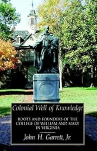 Colonial Well of Knowledge: Roots And Founders of the College of William And Mary in Virginia by John Garrett