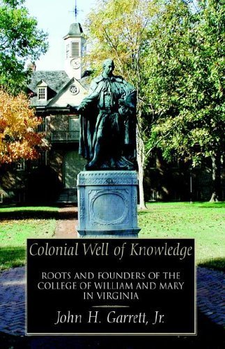 Colonial Well of Knowledge: Roots And Founders of the College of William And Mary in Virginia by John Garrett