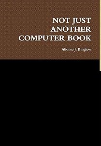 Not Just Another Computer Book by Alfonso J Kinglow