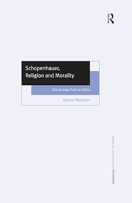 Schopenhauer, Religion and Morality: The Humble Path to Ethics (Ashgate New Critical Thinking in Philosophy)