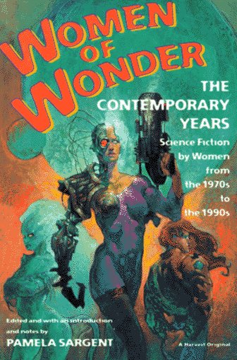 Women of Wonder: The Contemporary Years, Science Fiction by Women from the 1970s to the 1990s by Pamela Sargent
