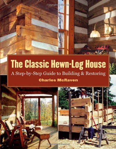 The Classic Hewn-Log House: A Step-by-Step Guide to Building and Restoring by Charles McRaven