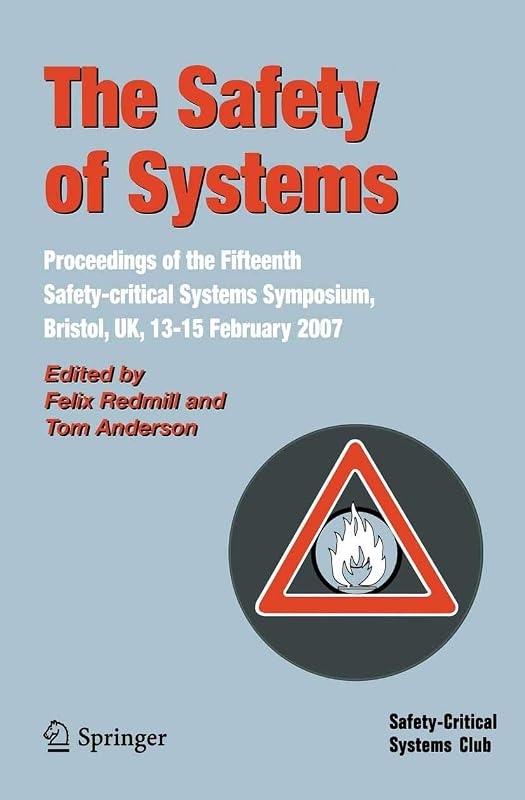 The Safety of Systems: Proceedings of the Fifteenth Safety-critical Systems Symposium, Bristol, UK, 13-15 February 2007 (Safety-Critical Systems Club) by Felix Redmill