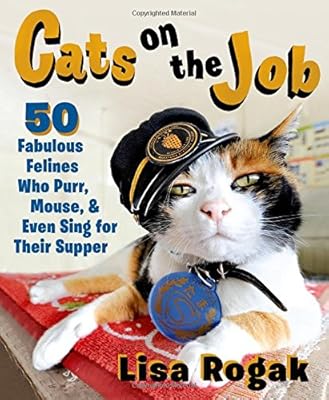 Cats on the Job: 50 Fabulous Felines Who Purr, Mouse, and Even Sing for Their Supper