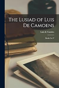 The Lusiad of Luis de Camoens: Books I to V