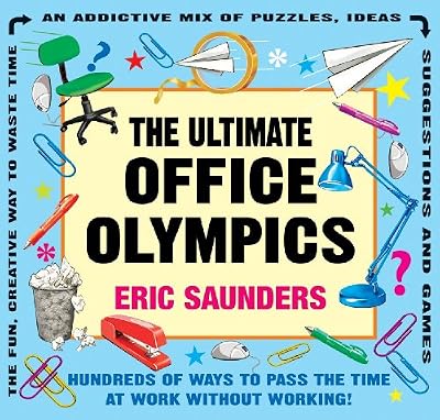 The Ultimate Office Olympics: Hundreds of Ways to Pass the Time at Work Without Working!