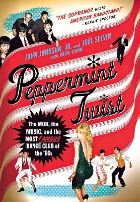 Peppermint Twist: The Mob, the Music, and the Most Famous Dance Club of the '60s