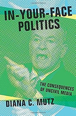 In-Your-Face Politics: The Consequences of Uncivil Media