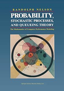 Probability, Stochastic Processes, and Queueing Theory: The Mathematics of Computer Performance Modeling by Randolph Nelson