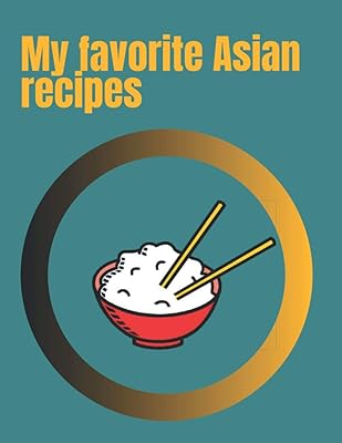 My favorite Asian recipes: Blank recipe book to write in,create your own unique Asian cookbook with more than 110 favorite recipes.