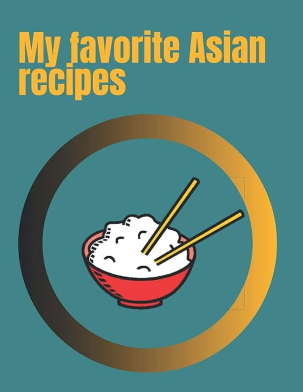 My favorite Asian recipes: Blank recipe book to write in,create your own unique Asian cookbook with more than 110 favorite recipes. by mabi creation