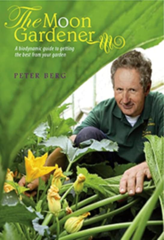 The Moon Gardener: A Biodynamic Guide to Getting the Best from Your Garden by Peter Berg