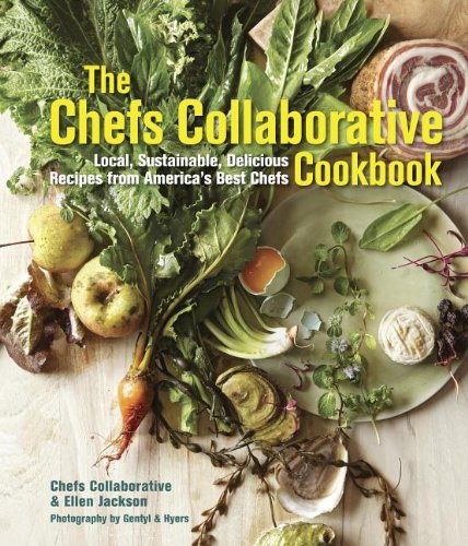 The Chefs Collaborative Cookbook: Local, Sustainable, Delicious: Recipes from America's Great Chefs by Ellen Jackson
