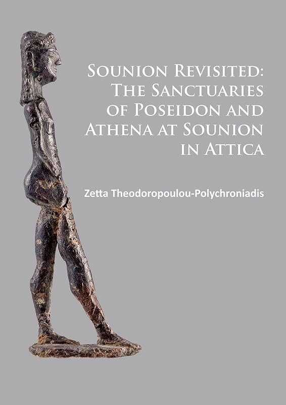 Sounion Revisited: The Sanctuaries of Poseidon and Athena at Sounion in Attica by Zetta Theodoropoulou-Polychroniadis