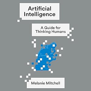 Artificial Intelligence: A Guide for Thinking Humans by Melanie Mitchell