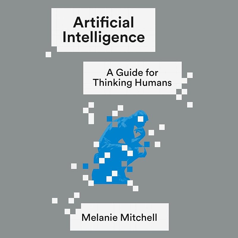 Artificial Intelligence: A Guide for Thinking Humans by Melanie Mitchell