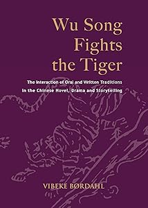 Wu Song Fights the Tiger: The Interaction of Oral and Written Traditions in the Chinese Novel, Drama and Storytelling (Nordic Institute of Asian Studies Monographs, 122) by Vibeke Børdahl