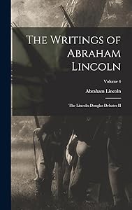 The Writings of Abraham Lincoln: The Lincoln-Douglas Debates II; Volume 4