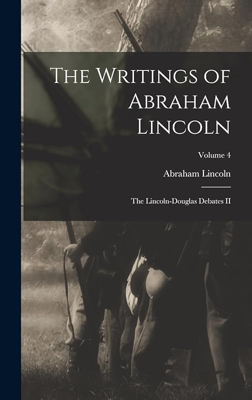 The Writings of Abraham Lincoln: The Lincoln-Douglas Debates II; Volume 4 by Abraham Lincoln