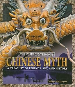 Chinese Myth: A Treasury of Legends, Art, and History (The World of Mythology)