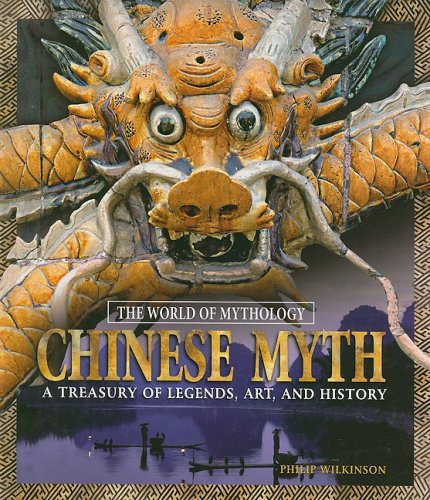 Chinese Myth: A Treasury of Legends, Art, and History (The World of Mythology) by Philip Wilkinson