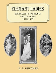 Elegant Ladies: High Society Fashion in Photographs 1903-1909