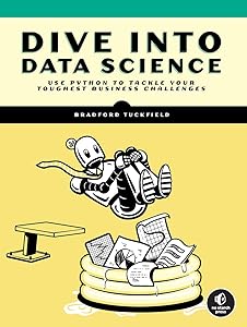 Dive Into Data Science: Use Python To Tackle Your Toughest Business Challenges by Bradford Tuckfield