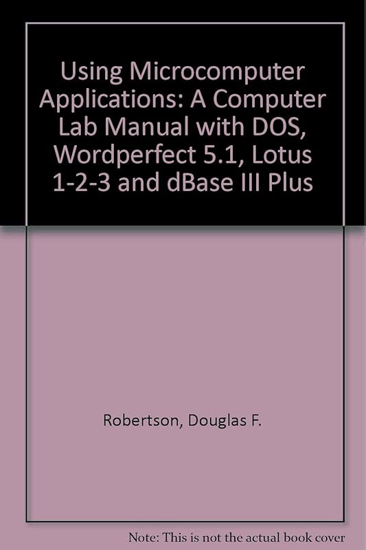 Using Microcomputer Applications: A Computer Lab Manual With Dos, Wordperfect 5.0/5.1, Lotus 1-2-3 Release 2.2, and dBASE III Plus by Douglas F. Robertson