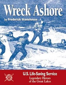 Wreck Ashore: U.S. Life-Saving Service, Legendary Heroes of the Great Lakes by Frederick Stonehouse