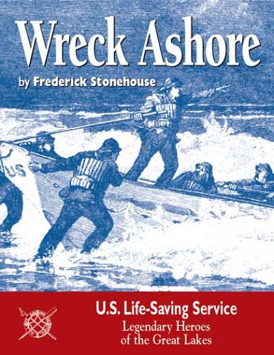 Wreck Ashore: U.S. Life-Saving Service, Legendary Heroes of the Great Lakes by Frederick Stonehouse
