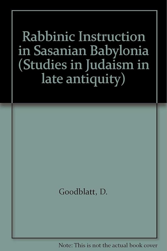 Rabbinic Instruction in Sasanian Babylonia by D. Goodblatt
