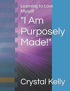 "I Am Purposely Made!": Learning to Love Myself by Crystal Kelly
