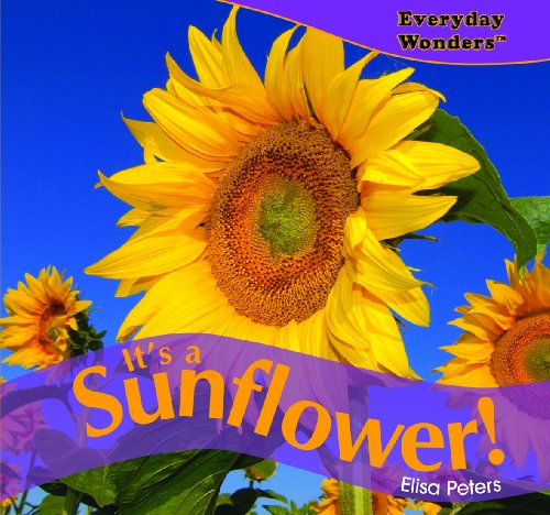 Its a Sunflower! (Everyday Wonders) by Elisa Peters