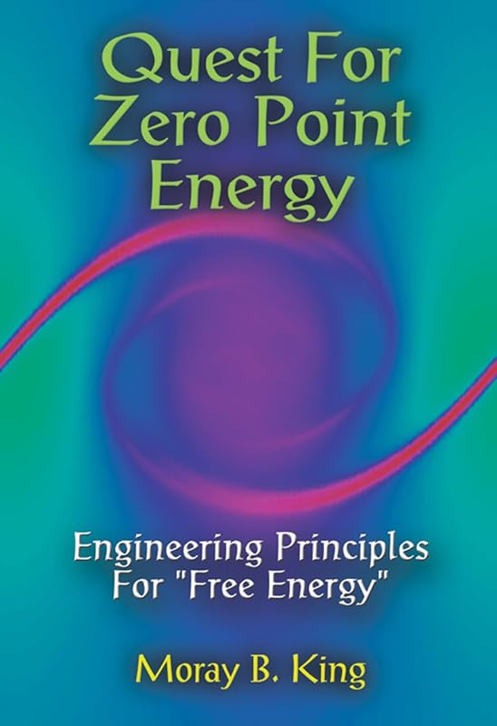 Quest for Zero Point Energy Engineering Principles for Free Energy by Moray B. King