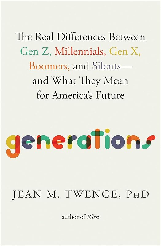 Generations: The Real Differences Between Gen Z, Millennials, Gen X, Boomers, and Silents―and What They Mean for America's Future by Jean M. Twenge PhD