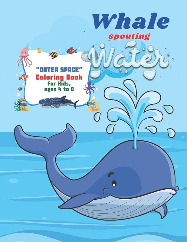 Whale spouting Water: "OUTER SPACE" Coloring Book, Activity Book for Kids, Ages 4 to 8 Years, Large Paper, Beautiful, Cute Pictures, Keep Improve Pencil Grip, Help Relax by Rebecca Stewart