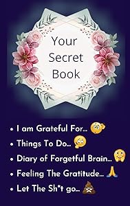 Your Secret Book: How Cultivating Thankfulness Can Rewire Your Brain for Resilience, Optimism. Happier You in Just 10 Minutes a Day