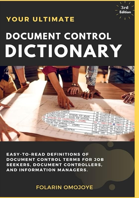 Document Control Dictionary: An Easy-to-Read Description of Document Control Terms, Concepts, and Processes in Corporate Business, Engineering, Procurement, and Construction Projects by Folarin Omojoye